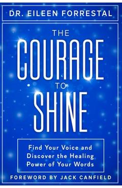 Coperta cărții 'The Courage to Shine: Find Your Voice and Discover the Healing Power of Your Words - Eileen Forrestal'
