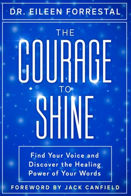 Coperta cărții 'The Courage to Shine: Find Your Voice and Discover the Healing Power of Your Words - Eileen Forrestal'