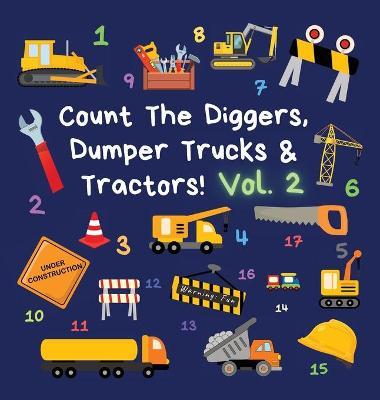 Count The Diggers, Dumper Trucks & Tractors! Volume 2: A Fun Activity Book for 2-5 Year Olds - Ncbusa Publications