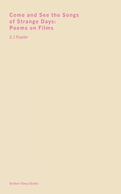 Come and See the Songs of Strange Days: Poems on Films - Sj Fowler