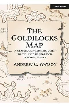 Poza produsului The Goldilocks Map: A Classroom Teacher's Quest to Evaluate 'Brain-Based' Teaching Advice - Andrew C. Watson