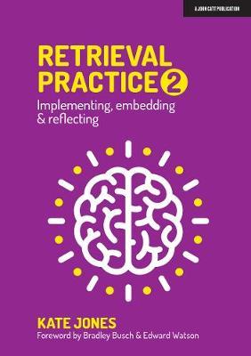 Retrieval Practice 2: Implementing, Embedding & Reflecting - Kate Jones