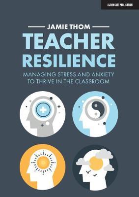 Teacher Resilience: Managing Stress and Anxiety to Thrive in the Classroom - Jamie Thom