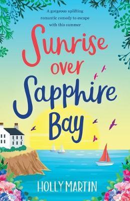 Sunrise over Sapphire Bay: A gorgeous uplifting romantic comedy to escape with this summer - Holly Martin