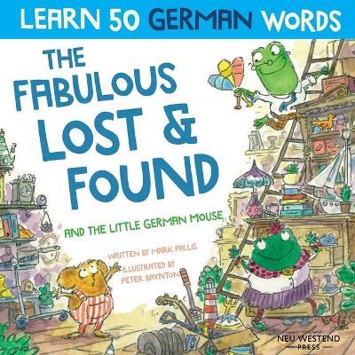 The Fabulous Lost & Found and the little German mouse: Laugh as you learn 50 German words with this bilingual English German book for kids - Mark Pallis