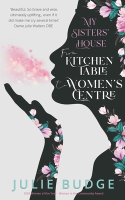 My Sisters' House: From Kitchen Table to Women's Centre - Julie Budge