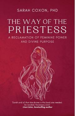 The Way of the Priestess: A Reclamation of Feminine Power and Divine Purpose - Sarah Coxon