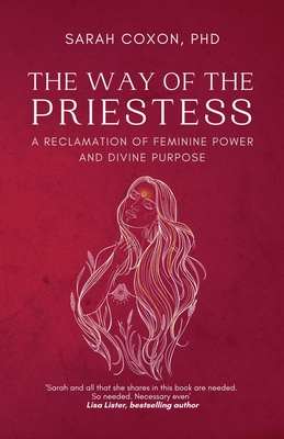 The Way of the Priestess: A Reclamation of Feminine Power and Divine Purpose - Sarah Coxon
