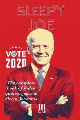 Sleepy Joe: The Complete Book of Biden Quotes, Gaffes and Sleepy Joe-isms: The Com - Clink Street Originals