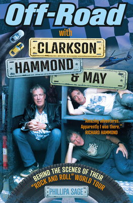Off-Road with Clarkson, Hammond & May: The Highs, Lows and Laughter on Tour with the Motoring Legends - Phillipa Sage