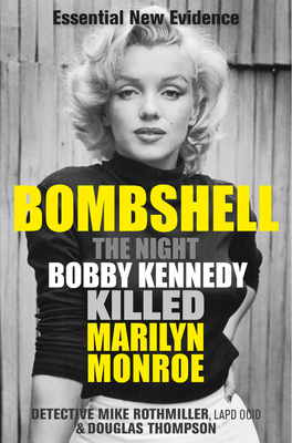 Bombshell: The Night Bobby Kennedy Killed Marilyn Monroe - Mike Rothmiller