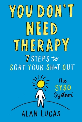 You Don't Need Therapy: 7 Steps to Sort Your Sh*t Out - Alan Lucas