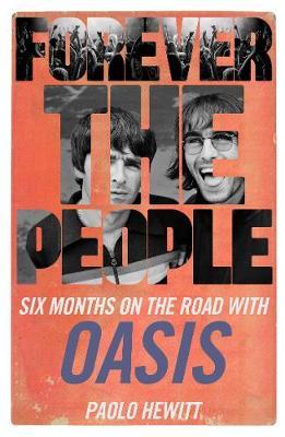 Forever the People: Six Months on the Road with Oasis - Paolo Hewitt