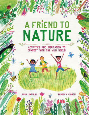 A Friend to Nature: Activities and Inspiration to Rewild Childhood - Laura Knowles