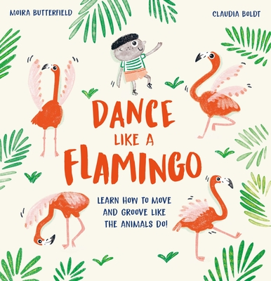 Dance Like a Flamingo: Learn How to Move and Groove Like the Animals Do! - Moira Butterfield
