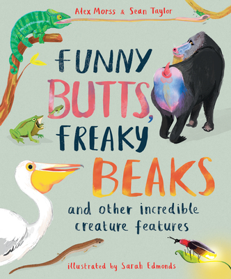 Funny Butts, Freaky Beaks: And Other Incredible Creature Features - Sean Taylor