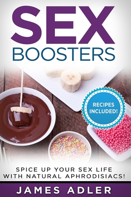 Sex Boosters: Spice Up Your Sex Life with Natural Aphrodisiacs! - James Adler