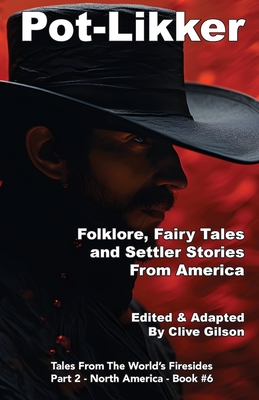 Pot-Likker: Folklore, Fairy Tales and Settler Stories From America - Clive Gilson