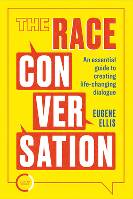 The Race Conversation: An Essential Guide to Creating Life-Changing Dialogue - Eugene Ellis