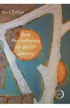 Coperta cărții 'Body Psychotherapy for the 21st Century - Nick Totton'
