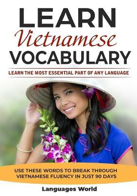 Learn Vietnamese: Learn the Most Essential Part of Any Language - Use These Words to Break Through Vietnamese Fluency in Just 90 Days (V - Languages World