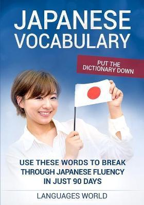 Put the dictionary down: Use These Words to Break Through Japanese Fluency in just 90 days (Japanese Vocabulary) - Languages World