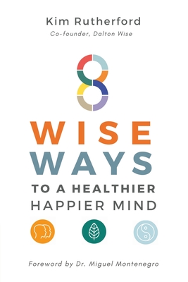 8 Wise Ways: To A Healthy Happier Mind - Kim Rutherford