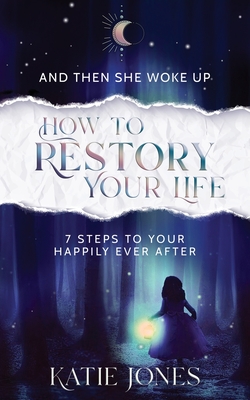 And Then She Woke Up: How To RESTORY Your Life - Katie Jones