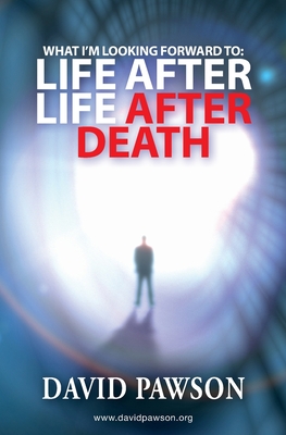 What I'm Looking Forward To: Life After Life After Death - David Pawson