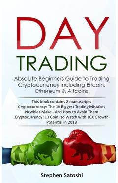 Coperta cărții 'Day Trading: Absolute Beginners Guide to Trading Cryptocurrency including Bitcoin, Ethereum & Altcoins - Stephen Satoshi'