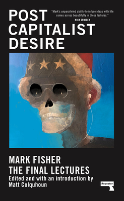 Postcapitalist Desire: The Final Lectures - Mark Fisher