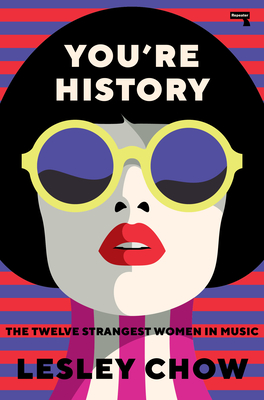 You're History: The Twelve Strangest Women in Music - Lesley Chow