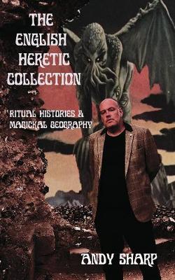 The English Heretic Collection: Ritual Histories, Magickal Geography - Andy Sharp