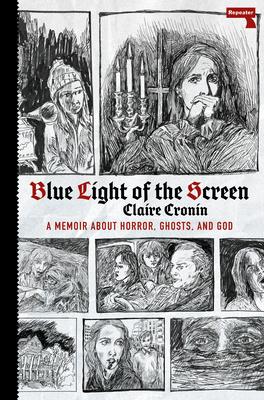 Blue Light of the Screen: On Horror, Ghosts, and God - Claire Cronin