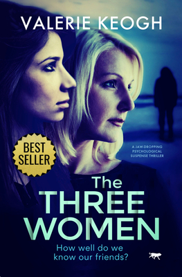 The Three Women: a jaw-dropping psychological thriller - Valerie Keogh