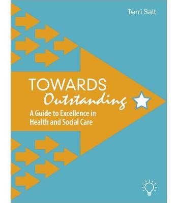 Towards Outstanding: A Guide to Excellence in Health and Social Care - Terri Salt