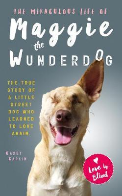 The Miraculous Life of Maggie the Wunderdog - Kasey Carlin
