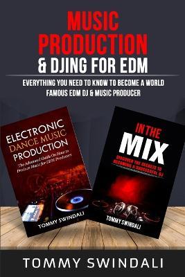 Music Production & DJing for EDM: Everything You Need To Know To Become A World Famous EDM DJ & Music Producer (Two Book Bundle) - Tommy Swindali