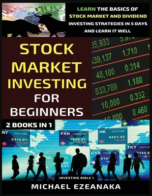 Stock Market Investing For Beginners (2 Books In 1): Learn The Basics Of Stock Market And Dividend Investing Strategies In 5 Days And Learn It Well - Michael Ezeanaka