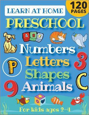 Learn at Home Preschool Numbers, Letters, Shapes & Animals for Kids Ages 2-4: Easy learning alphabet, abc, curriculum, counting workbook for homeschoo - Sarah Sandersen