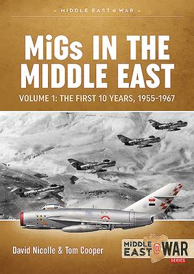Migs in the Middle East: Volume 1: The First 10 Years, 1955-1967 - Davis Nicolle