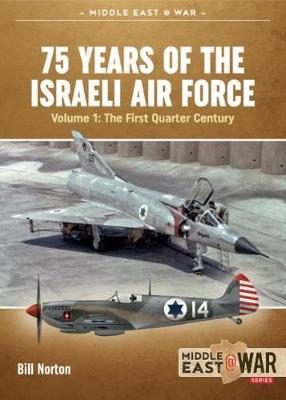 75 Years of the Israeli Air Force Volume 1: The First Quarter of a Century, 1948-1973 - Bill Norton