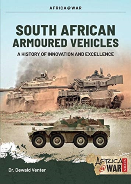 South African Armoured Fighting Vehicles: A History of Innovation and Excellence, 1960-2020 - Dewald Venter