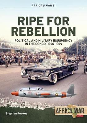 Ripe for Rebellion: Insurgency and Covert War in the Congo, 1960-1965 - Stephen Rookes