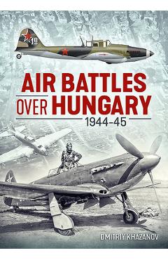 Coperta cărții 'Air Battles Over Hungary 1944-45 - Dmitriy Khazanov'