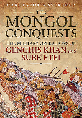 The Mongol Conquests: The Military Operations of Genghis Khan and Sube'etei - Carl Fredrik Sverdrup