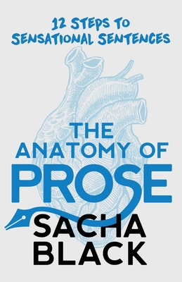 The Anatomy of Prose: 12 Steps to Sensational Sentences - Sacha Black