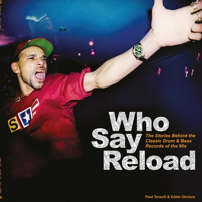 Who Say Reload: The Stories Behind the Classic Drum & Bass Records of the 90s - Paul Terzulli