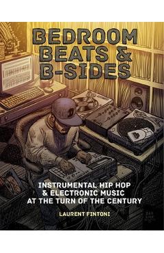 Poza produsului Bedroom Beats & B-Sides: Instrumental Hip-Hop & Electronic Music at the Turn of the Century - Laurent Fintoni