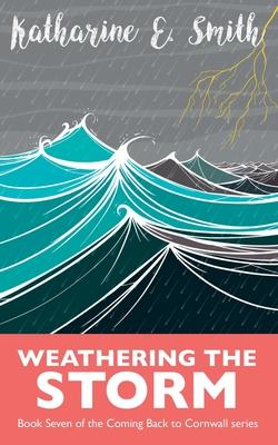 Weathering the Storm: Book Seven of the Coming Back to Cornwall series - Katharine E. Smith